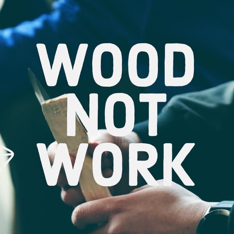 Wood Not Work NOMA